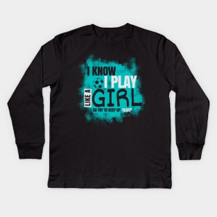 I Know I Play Like a Girl, Soccer Kids Long Sleeve T-Shirt